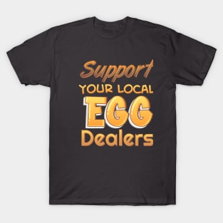 Support Your Local Egg Dealers T-Shirt